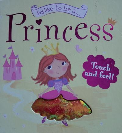 I'd like to be a Princess (Touch and Feel)